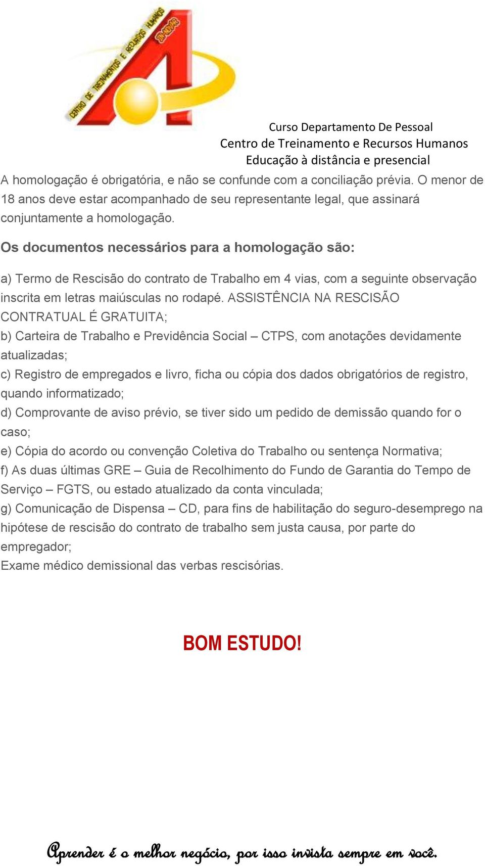 ASSISTÊNCIA NA RESCISÃO CONTRATUAL É GRATUITA; b) Carteira de Trabalho e Previdência Social CTPS, com anotações devidamente atualizadas; c) Registro de empregados e livro, ficha ou cópia dos dados