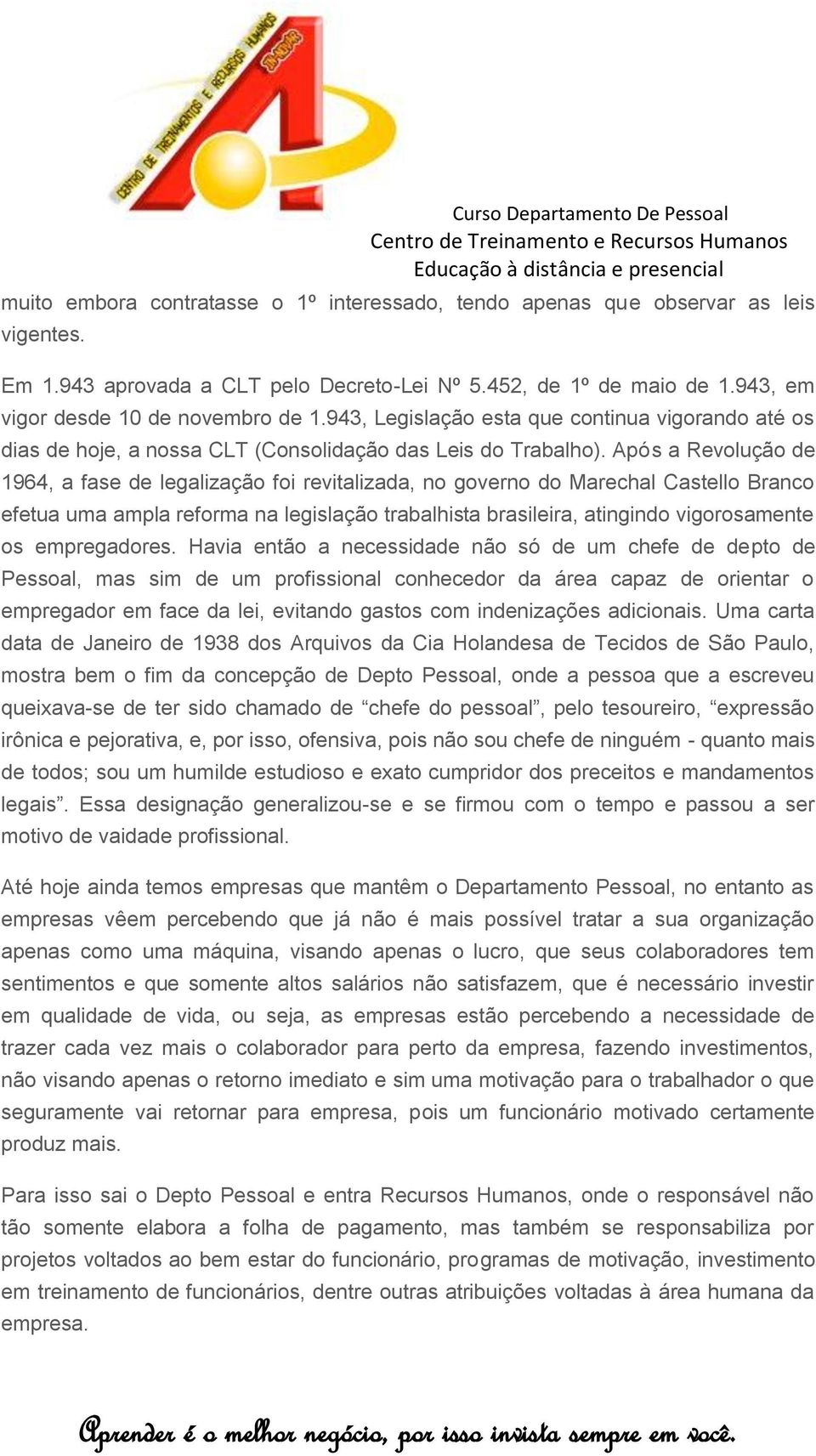 Após a Revolução de 1964, a fase de legalização foi revitalizada, no governo do Marechal Castello Branco efetua uma ampla reforma na legislação trabalhista brasileira, atingindo vigorosamente os