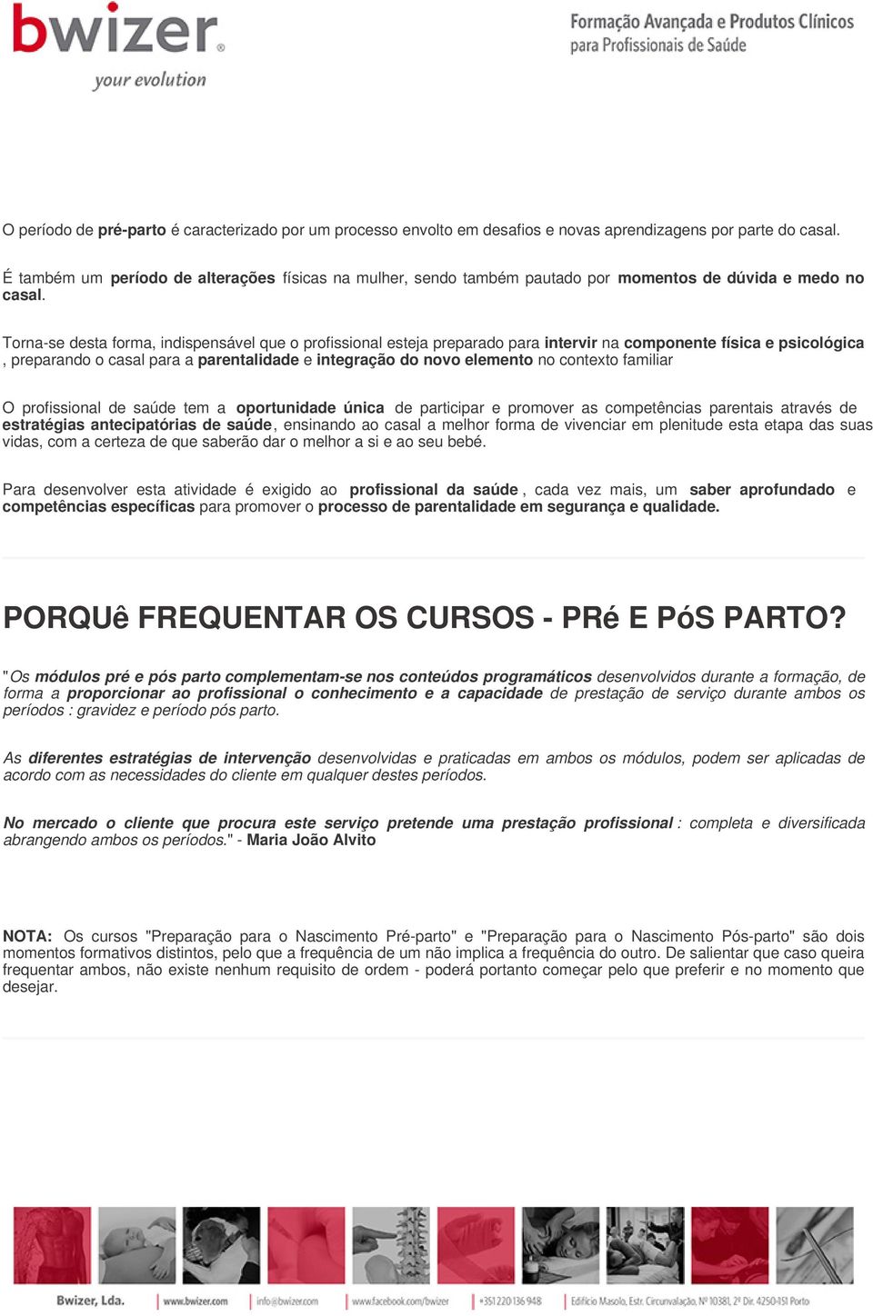 Torna-se desta forma, indispensável que o profissional esteja preparado para intervir na componente física e psicológica, preparando o casal para a parentalidade e integração do novo elemento no