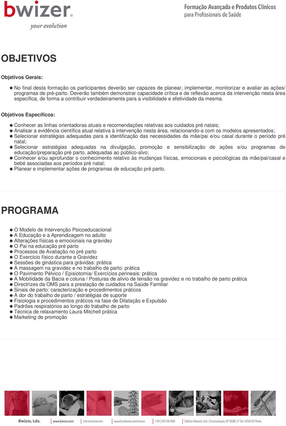 Objetivos Específicos: Conhecer as linhas orientadoras atuais e recomendações relativas aos cuidados pré natais; Analisar a evidência científica atual relativa à intervenção nesta área,