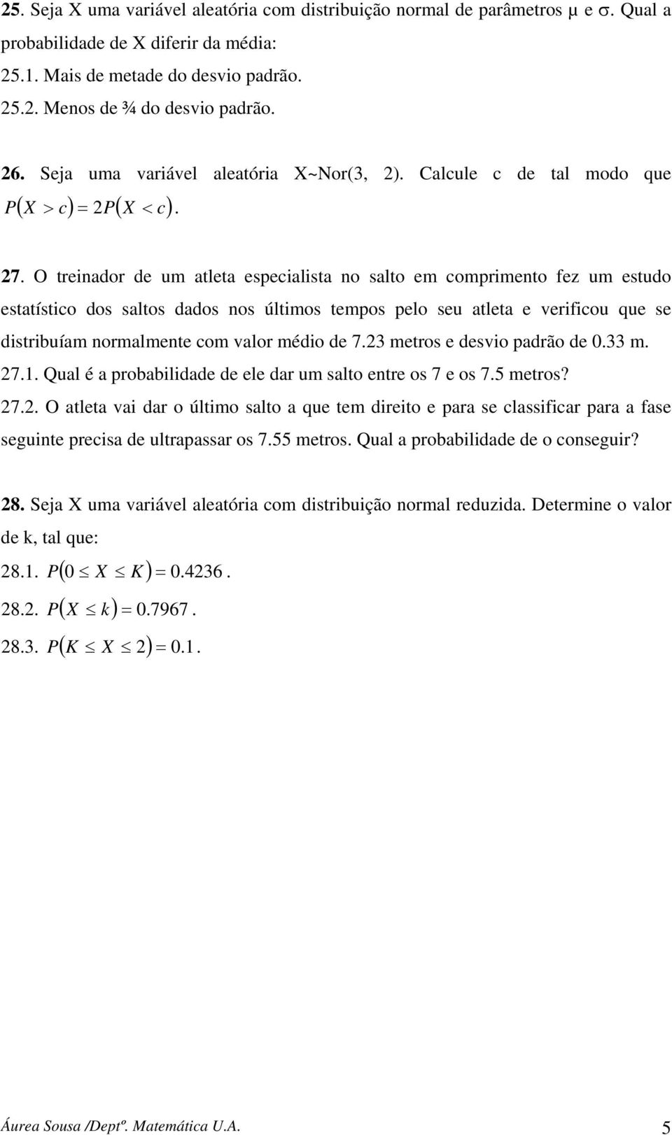 O treinador de um atleta especialista no salto em comprimento fez um estudo estatístico dos saltos dados nos últimos tempos pelo seu atleta e verificou que se distribuíam normalmente com valor médio