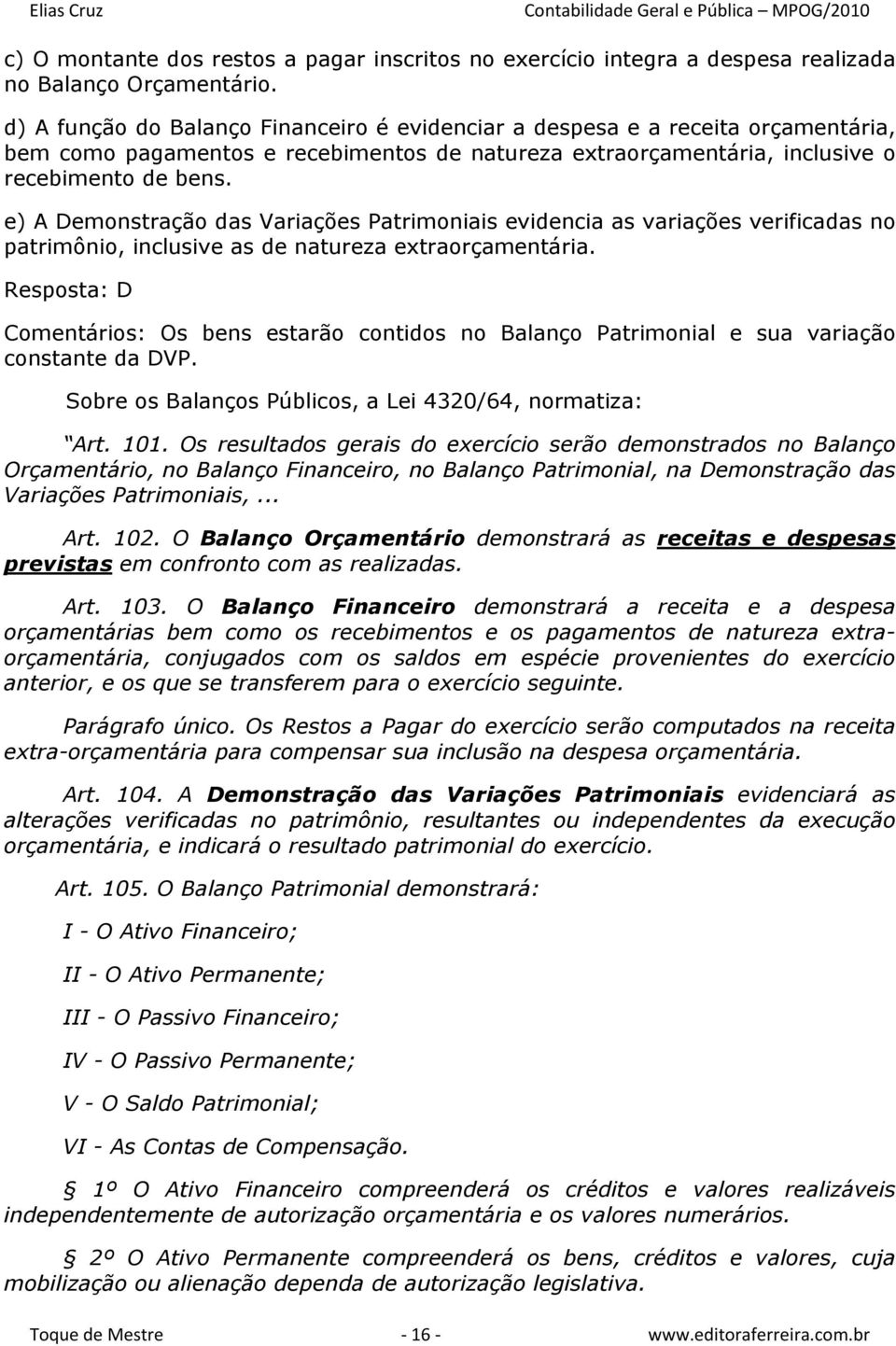 e) A Demonstração das Variações Patrimoniais evidencia as variações verificadas no patrimônio, inclusive as de natureza extraorçamentária.