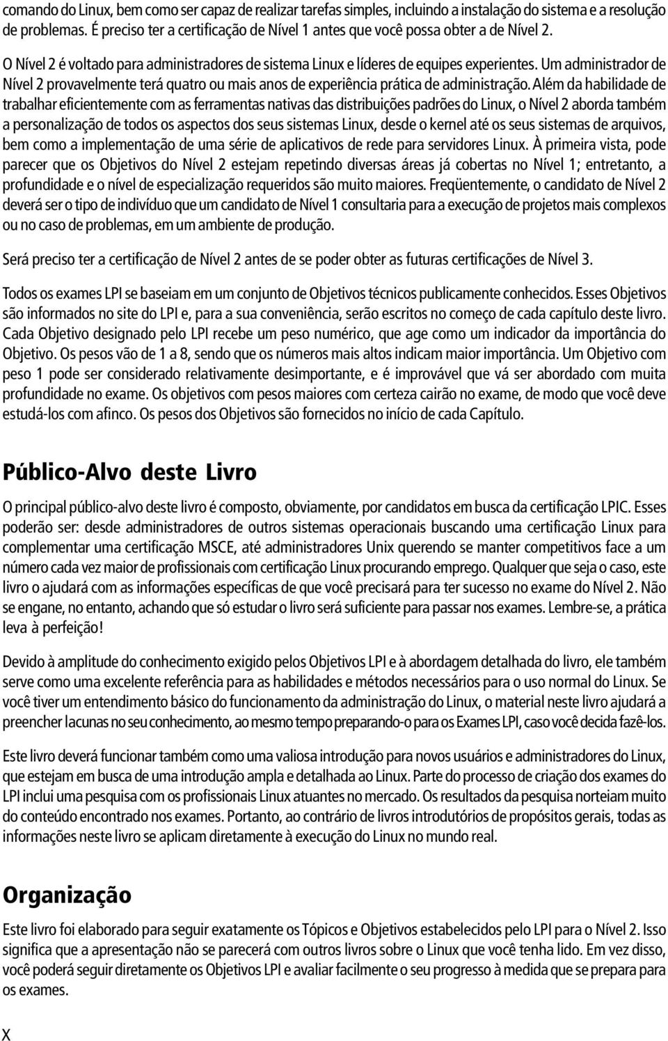 Um administrador de Nível 2 provavelmente terá quatro ou mais anos de experiência prática de administração.