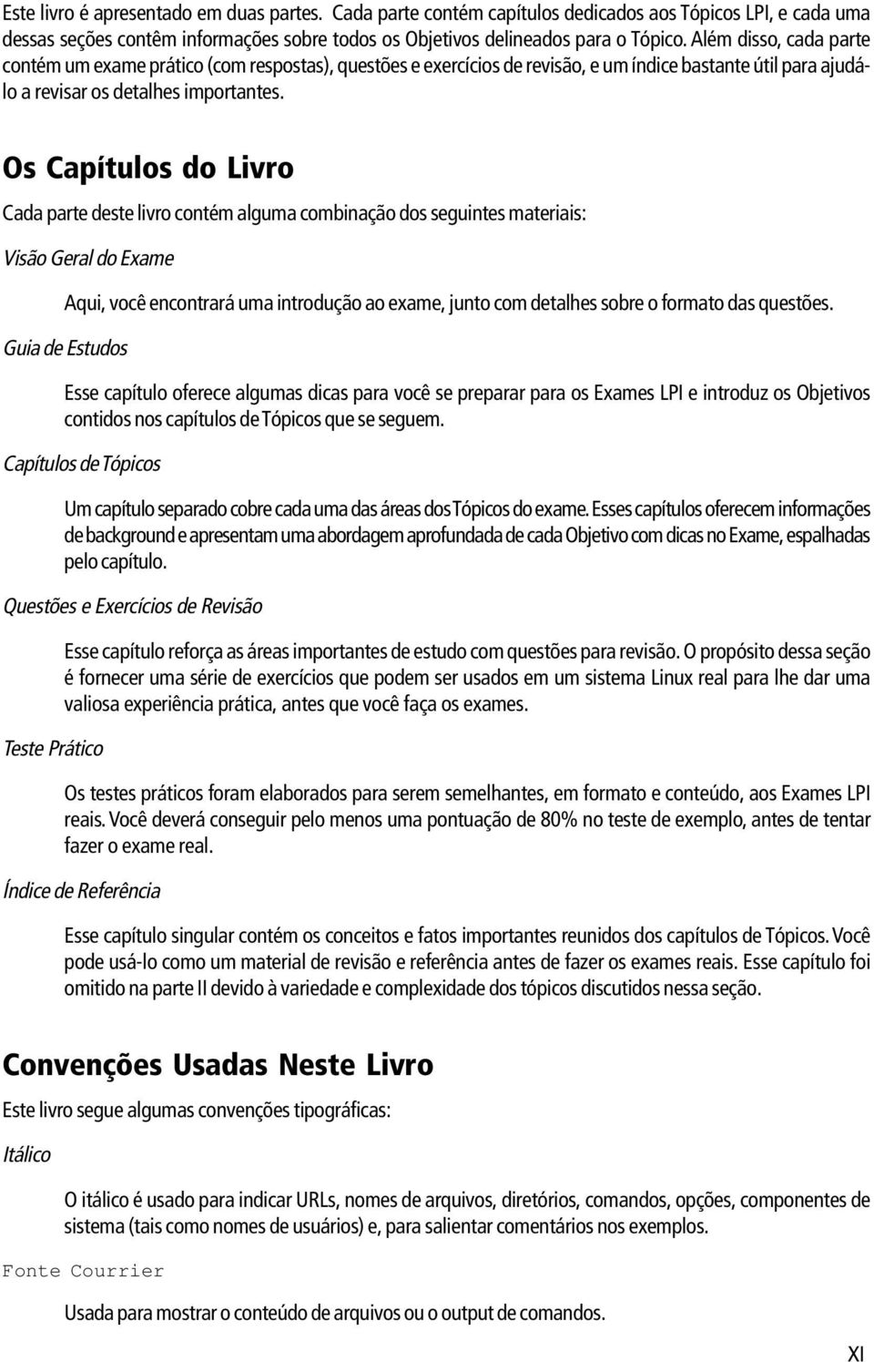 Os Capítulos do Livro Cada parte deste livro contém alguma combinação dos seguintes materiais: Visão Geral do Exame Aqui, você encontrará uma introdução ao exame, junto com detalhes sobre o formato