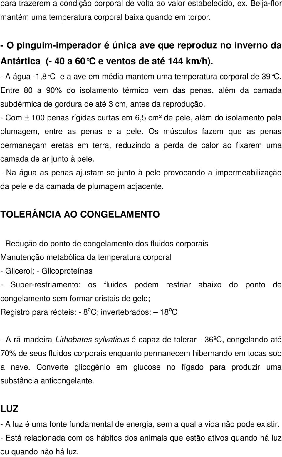 Entre 80 a 90% do isolamento térmico vem das penas, além da camada subdérmica de gordura de até 3 cm, antes da reprodução.