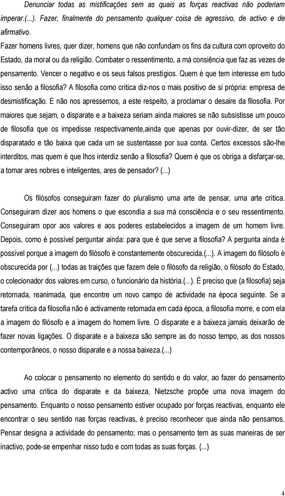 Vencer o negativo e os seus falsos prestígios. Quem é que tem interesse em tudo isso senão a filosofia? A filosofia como crítica diz-nos o mais positivo de si própria: empresa de desmistificação.