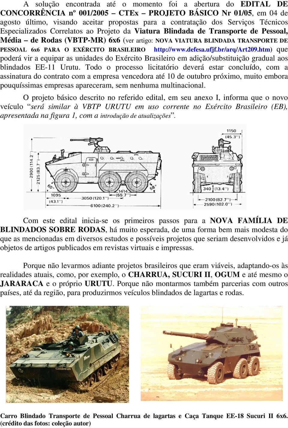 BRASILEIRO http://www.defesa.ufjf.br/arq/art209.htm) que poderá vir a equipar as unidades do Exército Brasileiro em adição/substituição gradual aos blindados EE-11 Urutu.