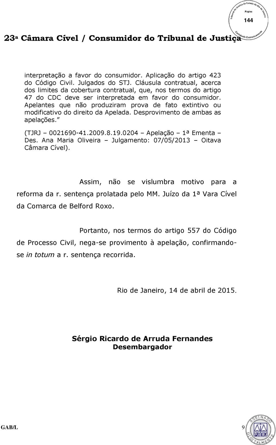 Apelantes que não produziram prova de fato extintivo ou modificativo do direito da Apelada. Desprovimento de ambas as apelações. (TJRJ 0021690-41.2009.8.19.0204 Apelação 1ª Ementa Des.