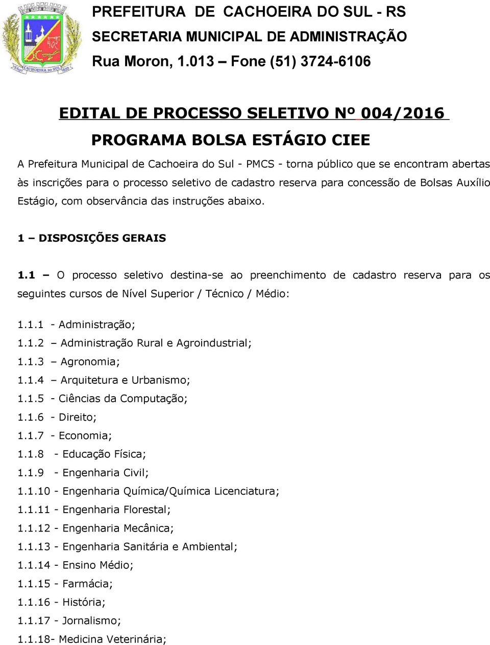 para o processo seletivo de cadastro reserva para concessão de Bolsas Auxílio Estágio, com observância das instruções abaixo. 1 DISPOSIÇÕES GERAIS 1.