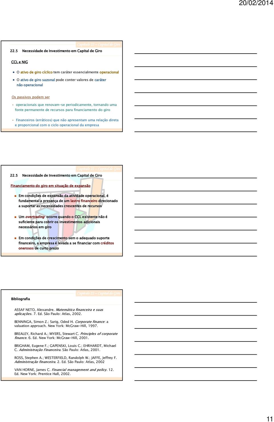 do giro em situação de expansão Em condições de expansão da atividade operacional, é fundamental a presença de um lastro financeiro direcionado a suportar as necessidades crescentes de recursos Um