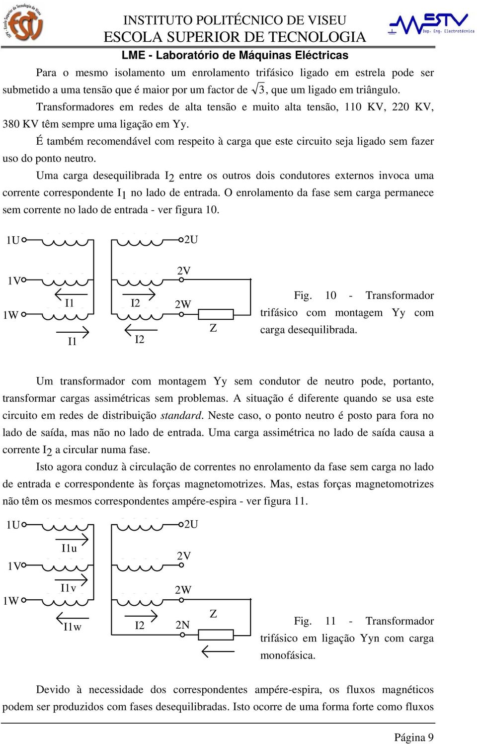 É também recomendável com respeito à carga que este circuito seja ligado sem fazer uso do ponto neutro.