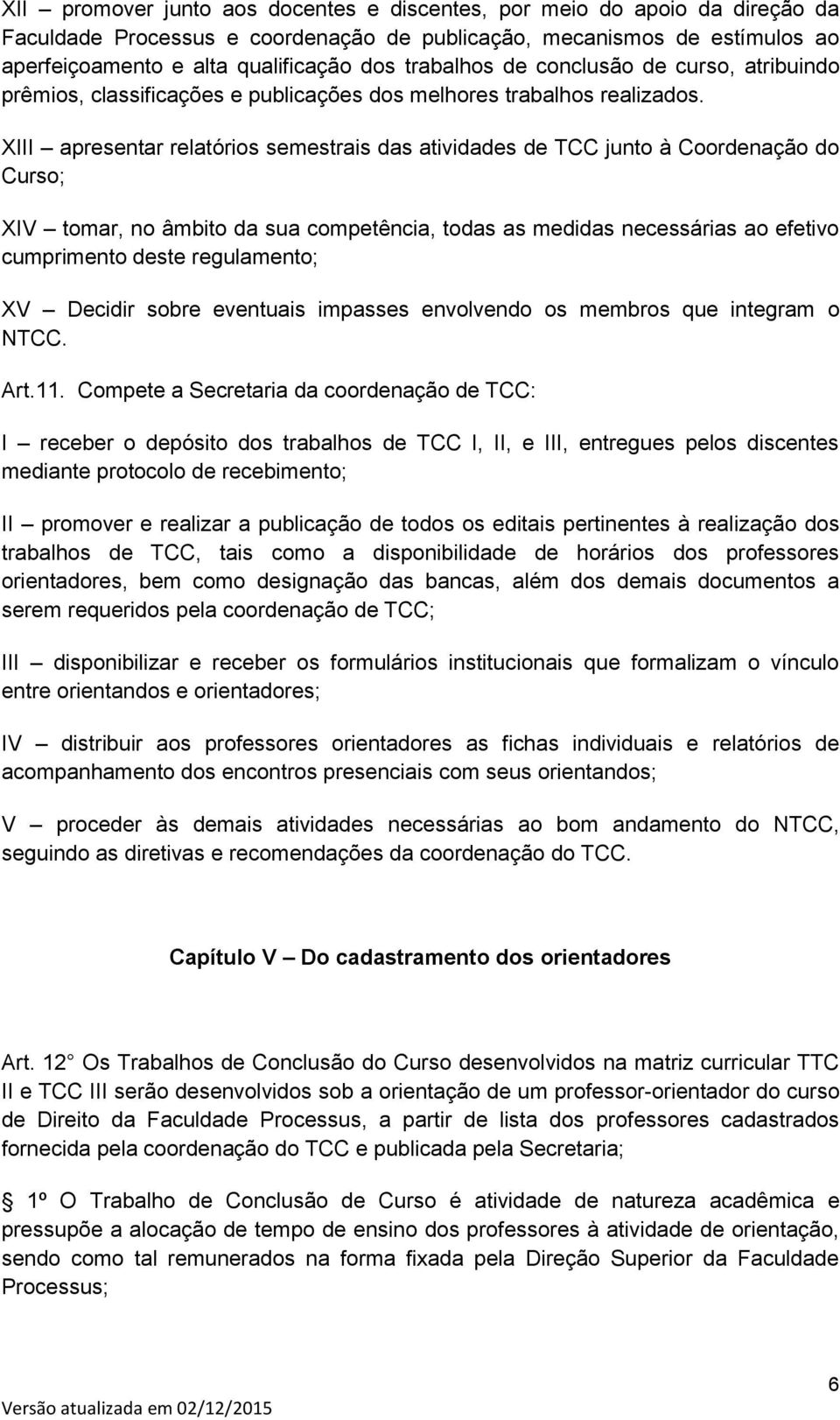 XIII apresentar relatórios semestrais das atividades de TCC junto à Coordenação do Curso; XIV tomar, no âmbito da sua competência, todas as medidas necessárias ao efetivo cumprimento deste