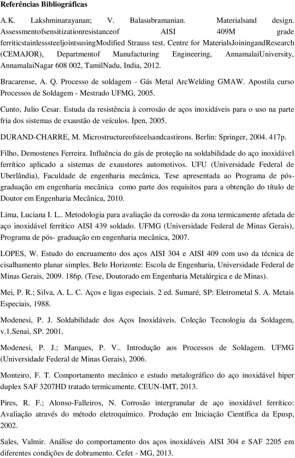 Processo de soldagem - Gás Metal ArcWelding GMAW. Apostila curso Processos de Soldagem - Mestrado UFMG, 2005. Cunto, Julio Cesar.