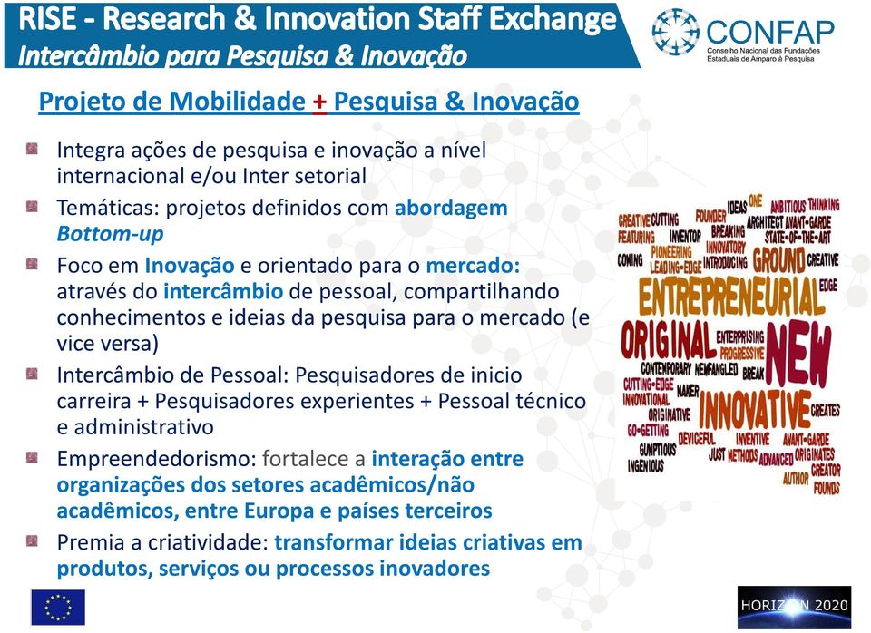 Intercâmbio de Pessoal: Pesquisadores de inicio carreira + Pesquisadores experientes + Pessoal técnico e administrativo Empreendedorismo: fortalece a interação entre