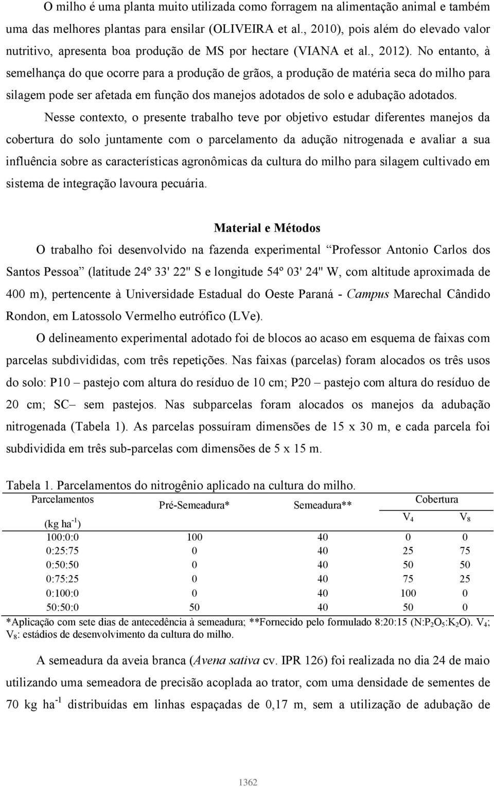 No entanto, à semelhança do que ocorre para a produção de grãos, a produção de matéria seca do milho para silagem pode ser afetada em função dos manejos adotados de solo e adubação adotados.