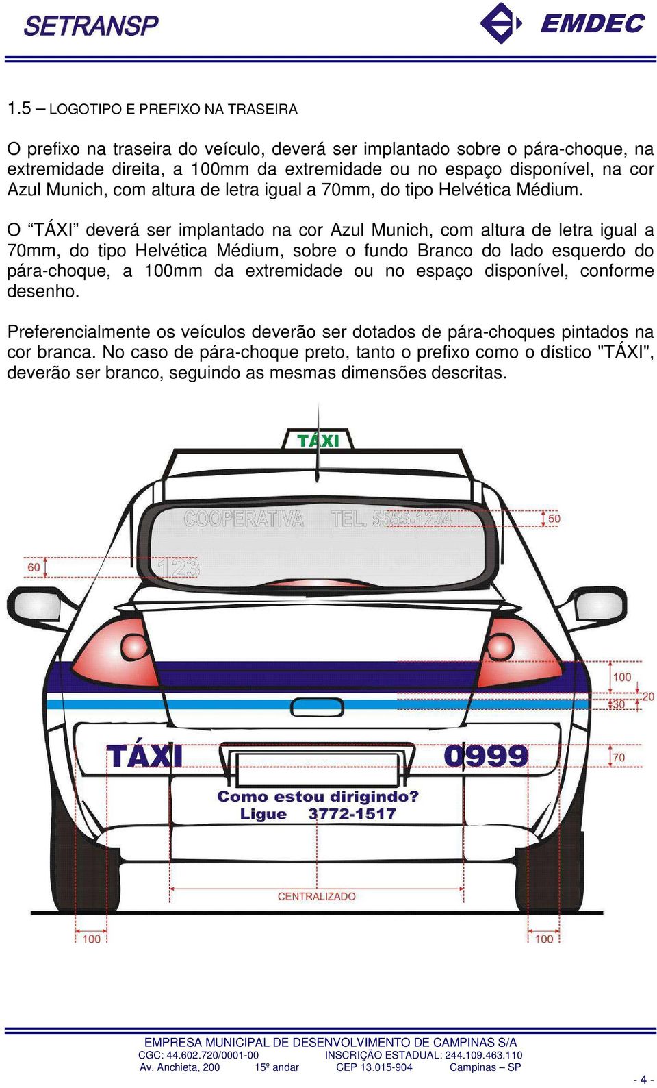 O TÁXI deverá ser implantado na cor Azul Munich, com altura de letra igual a 70mm, do tipo Helvética Médium, sobre o fundo Branco do lado esquerdo do pára-choque, a 100mm da