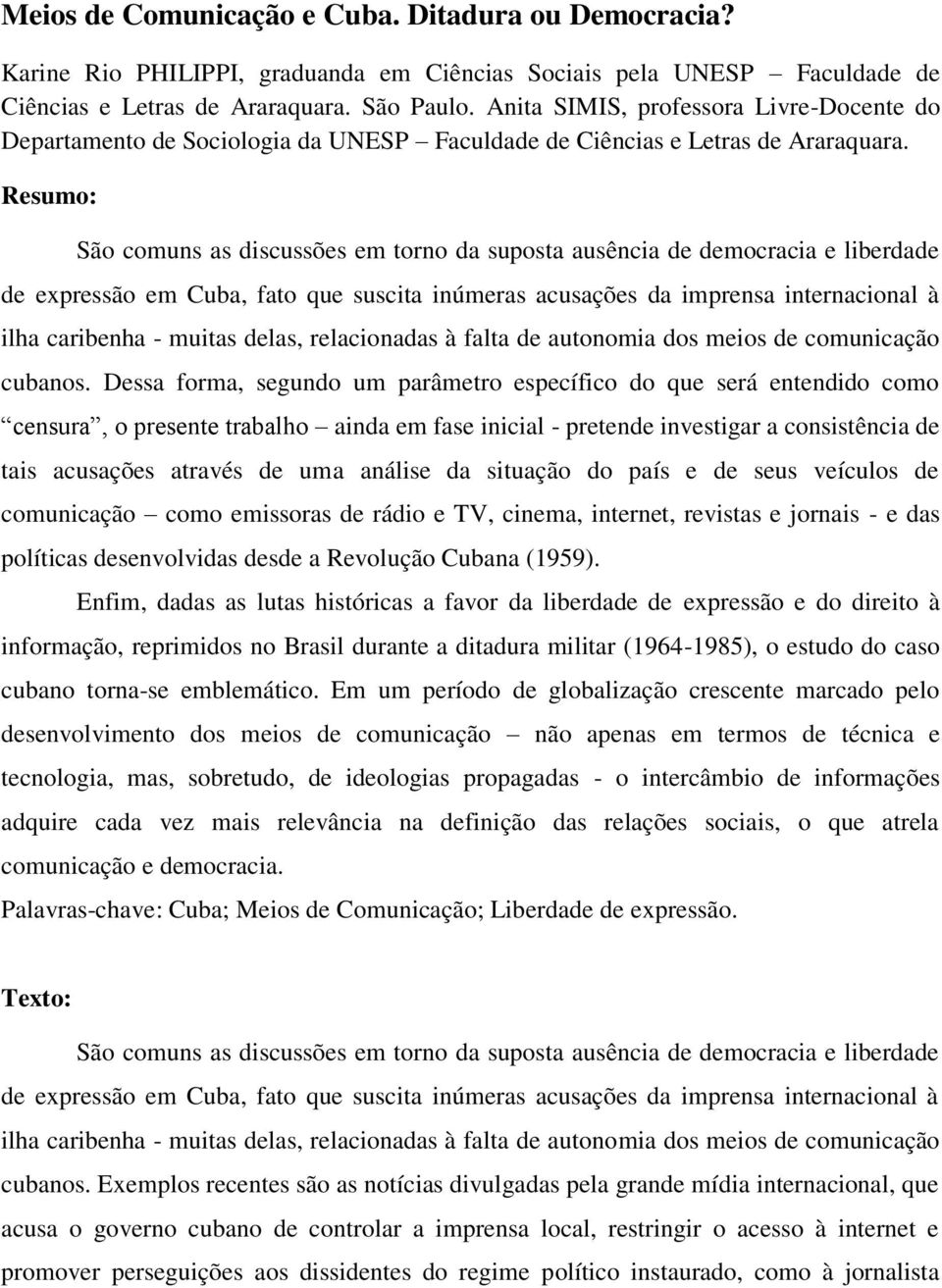 Resumo: São comuns as discussões em torno da suposta ausência de democracia e liberdade de expressão em Cuba, fato que suscita inúmeras acusações da imprensa internacional à ilha caribenha - muitas