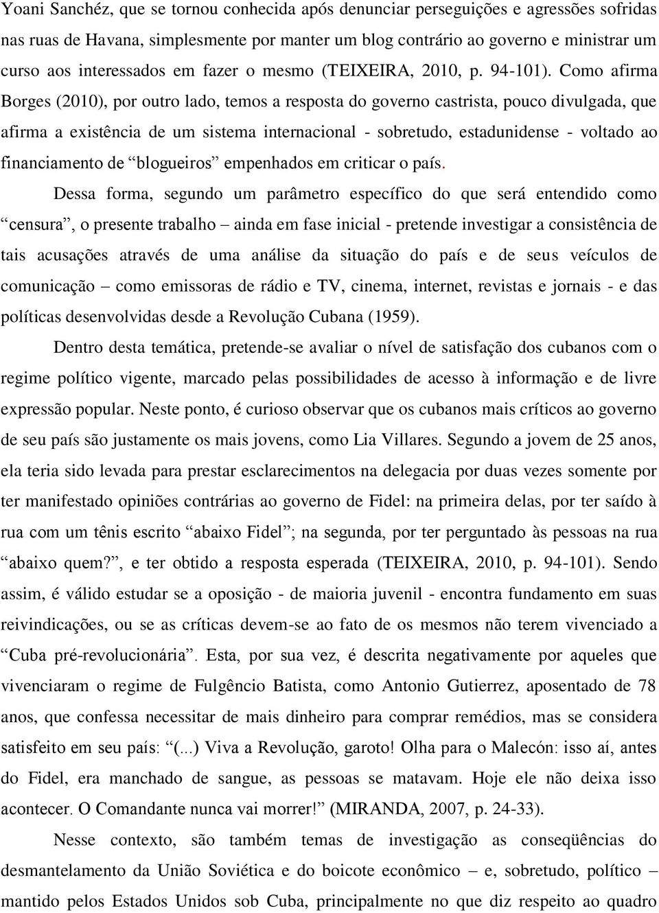 Como afirma Borges (2010), por outro lado, temos a resposta do governo castrista, pouco divulgada, que afirma a existência de um sistema internacional - sobretudo, estadunidense - voltado ao