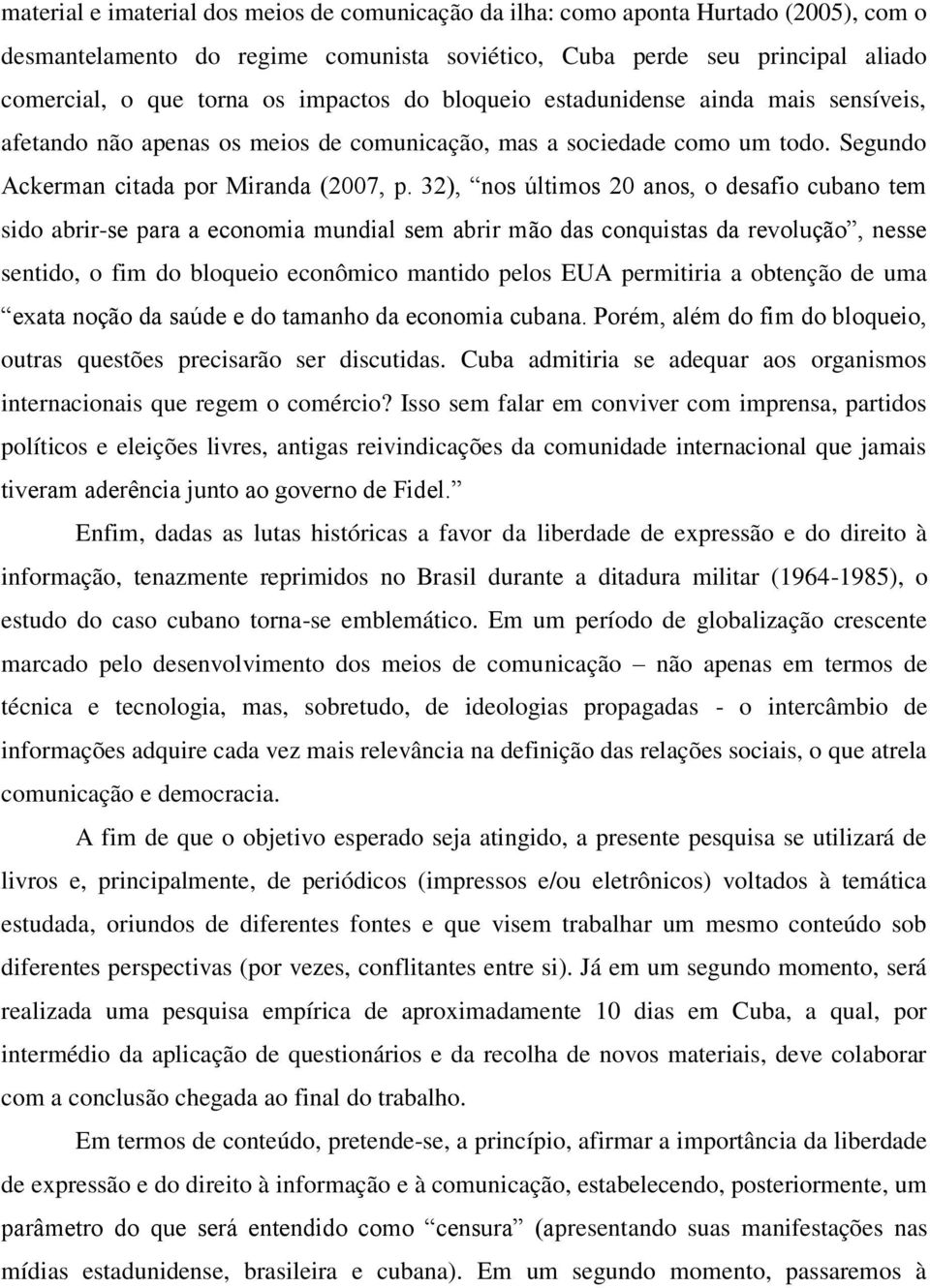 32), nos últimos 20 anos, o desafio cubano tem sido abrir-se para a economia mundial sem abrir mão das conquistas da revolução, nesse sentido, o fim do bloqueio econômico mantido pelos EUA permitiria