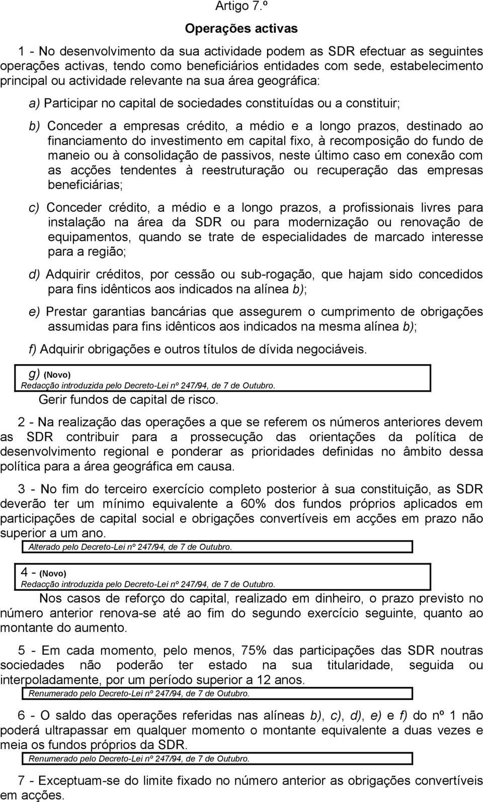 relevante na sua área geográfica: a) Participar no capital de sociedades constituídas ou a constituir; b) Conceder a empresas crédito, a médio e a longo prazos, destinado ao financiamento do