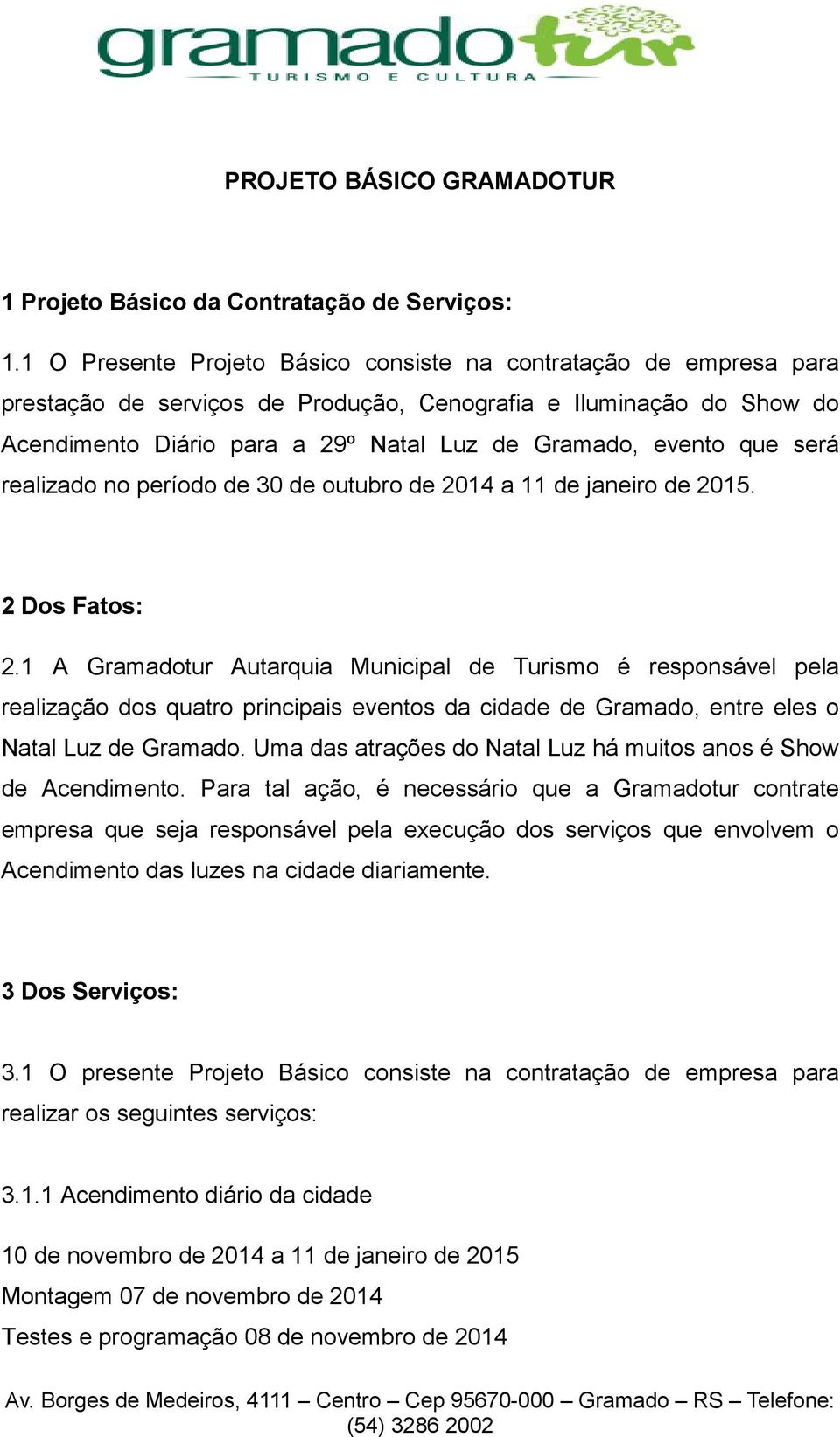 que será realizado no período de 30 de outubro de 2014 a 11 de janeiro de 2015. 2 Dos Fatos: 2.