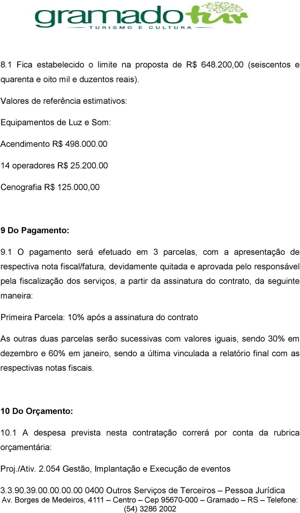 1 O pagamento será efetuado em 3 parcelas, com a apresentação de respectiva nota fiscal/fatura, devidamente quitada e aprovada pelo responsável pela fiscalização dos serviços, a partir da assinatura