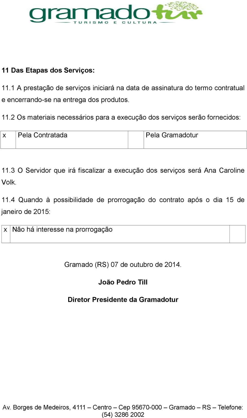 2 Os materiais necessários para a execução dos serviços serão fornecidos: x Pela Contratada Pela Gramadotur 11.