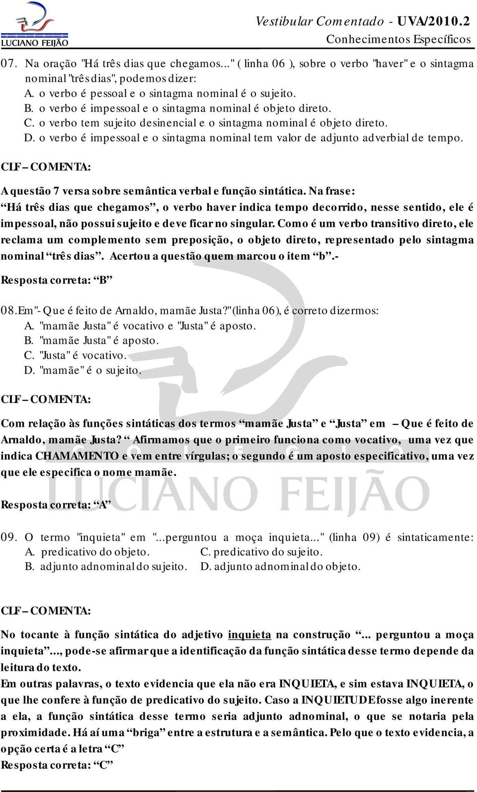 o verbo é impessoal e o sintagma nominal tem valor de adjunto adverbial de tempo. A questão 7 versa sobre semântica verbal e função sintática.