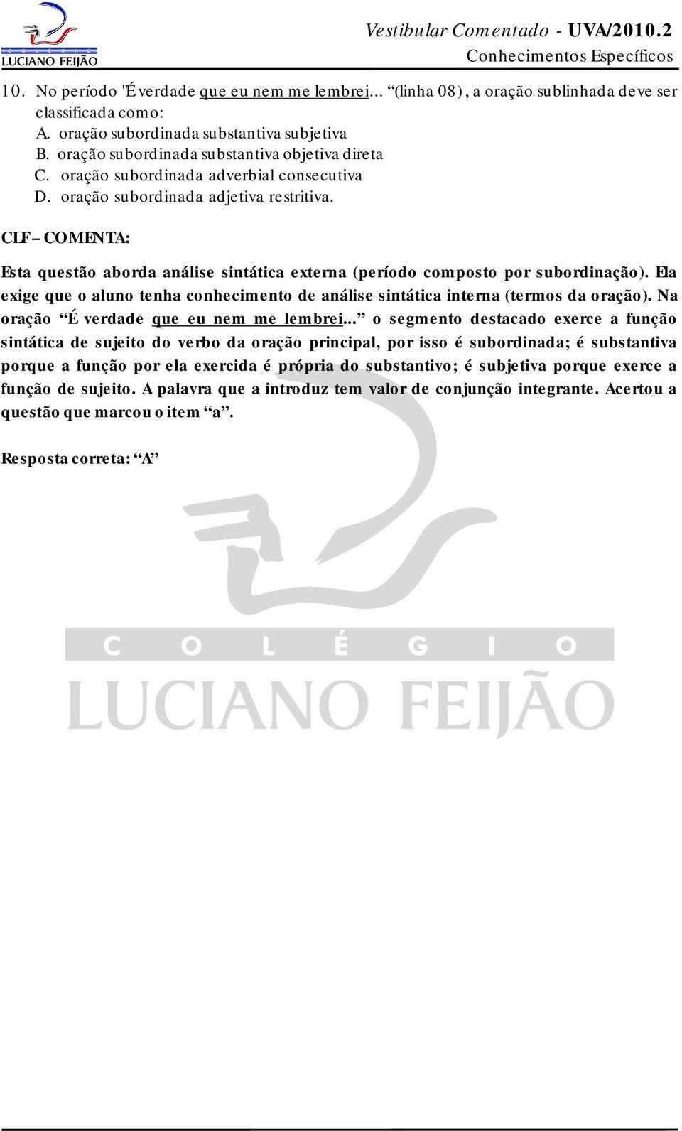 Esta questão aborda análise sintática externa (período composto por subordinação). Ela exige que o aluno tenha conhecimento de análise sintática interna (termos da oração).