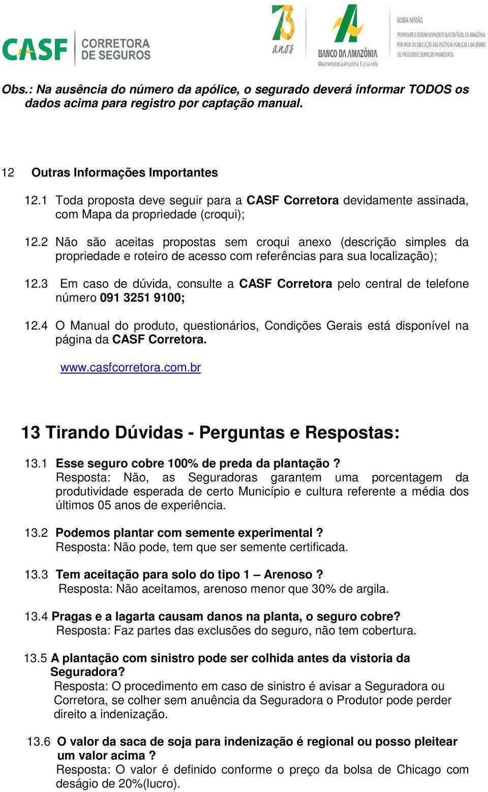 2 Não são aceitas propostas sem croqui anexo (descrição simples da propriedade e roteiro de acesso com referências para sua localização); 12.