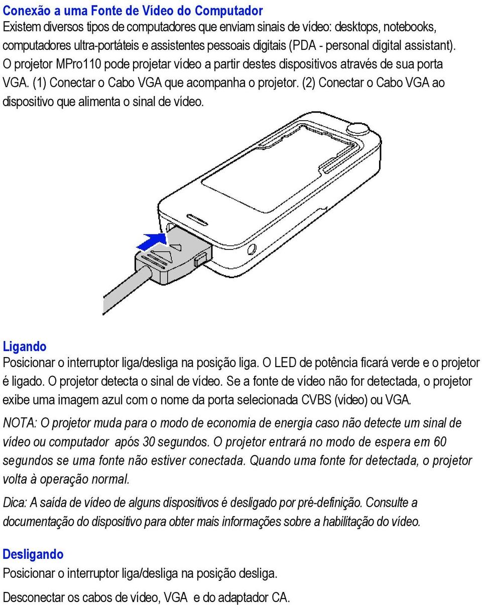 (2) Conectar o Cabo VGA ao dispositivo que alimenta o sinal de vídeo. Ligando Posicionar o interruptor liga/desliga na posição liga. O LED de potência ficará verde e o projetor é ligado.