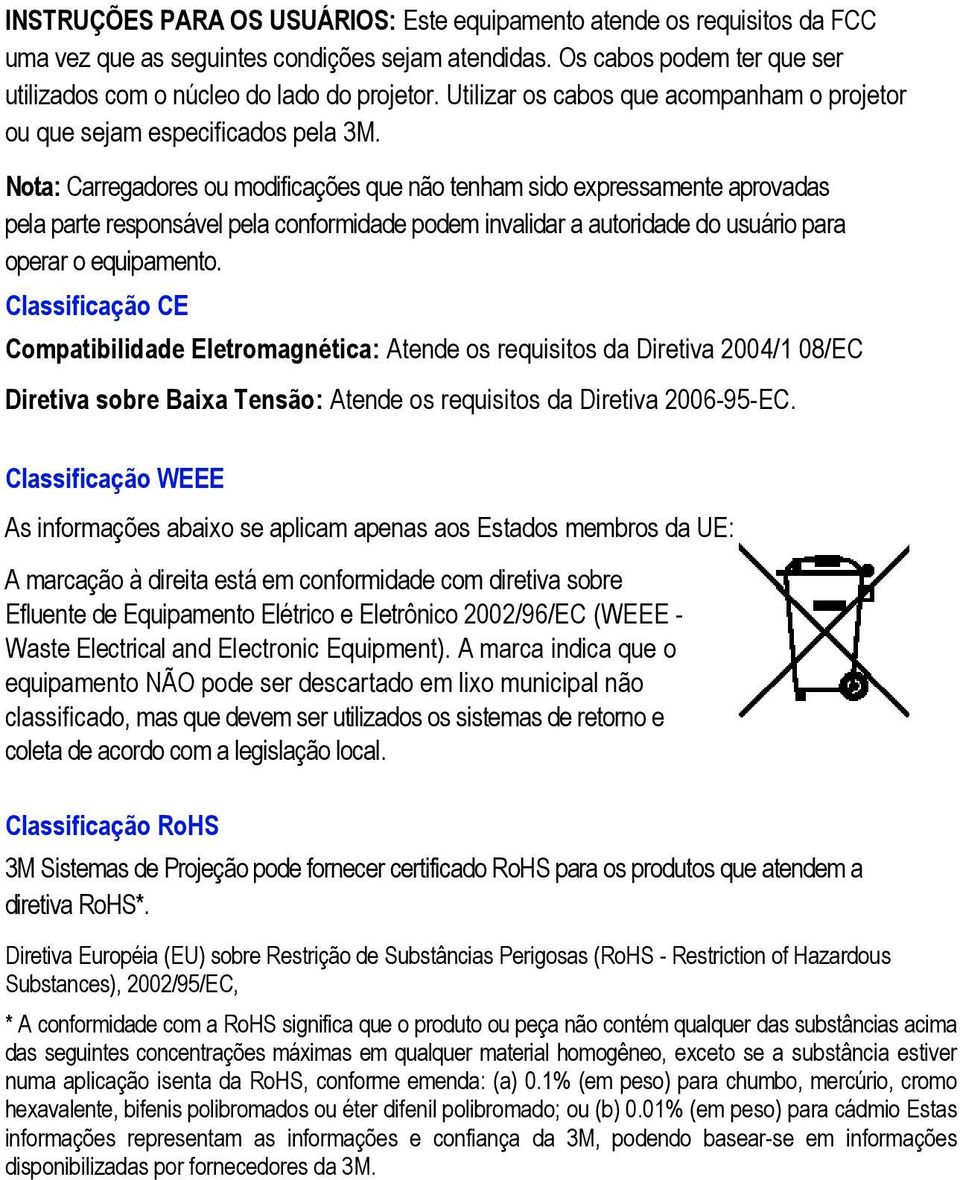 Nota: Carregadores ou modificações que não tenham sido expressamente aprovadas pela parte responsável pela conformidade podem invalidar a autoridade do usuário para operar o equipamento.