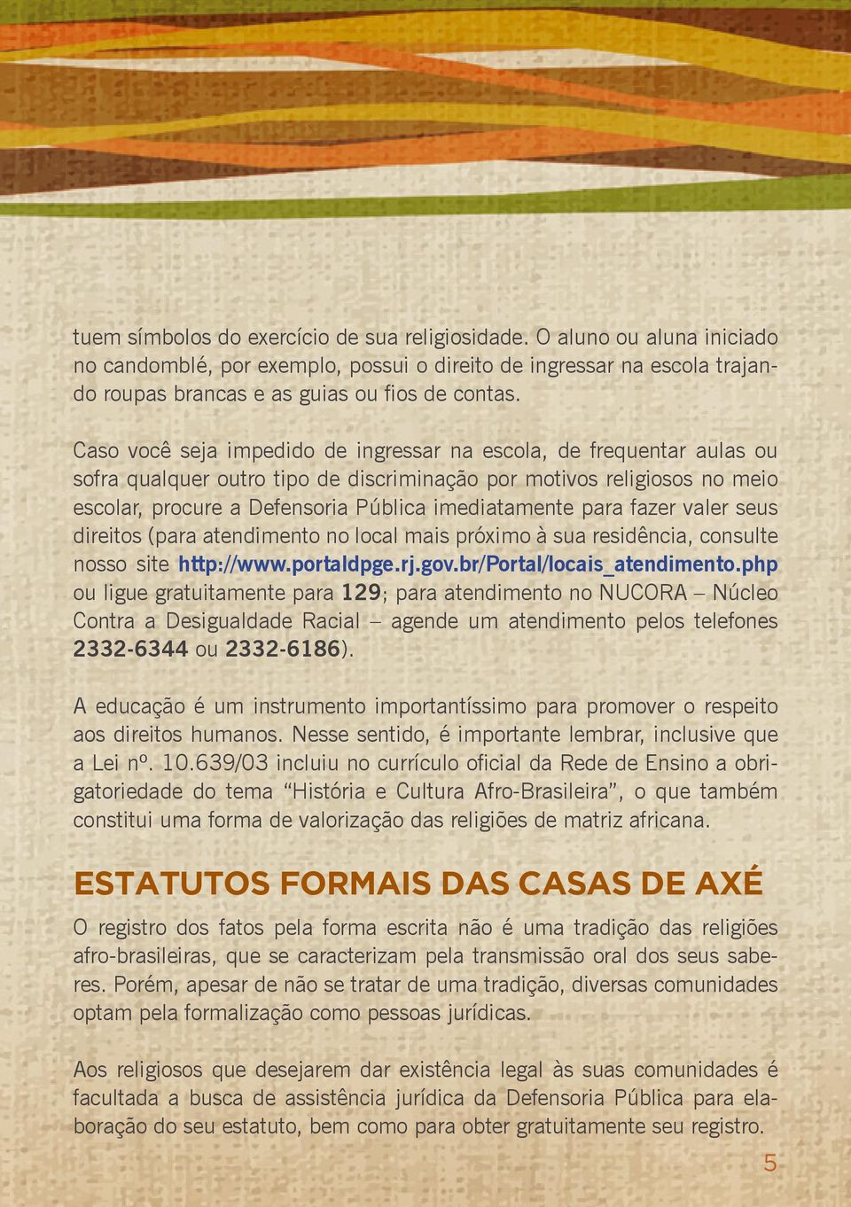 para fazer valer seus direitos (para atendimento no local mais próximo à sua residência, consulte nosso site http://www.portaldpge.rj.gov.br/portal/locais_atendimento.