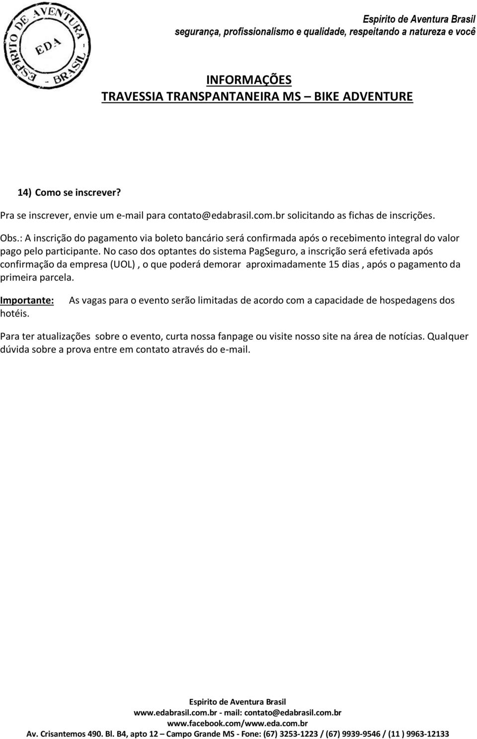 No caso dos optantes do sistema PagSeguro, a inscrição será efetivada após confirmação da empresa (UOL), o que poderá demorar aproximadamente 15 dias, após o pagamento da