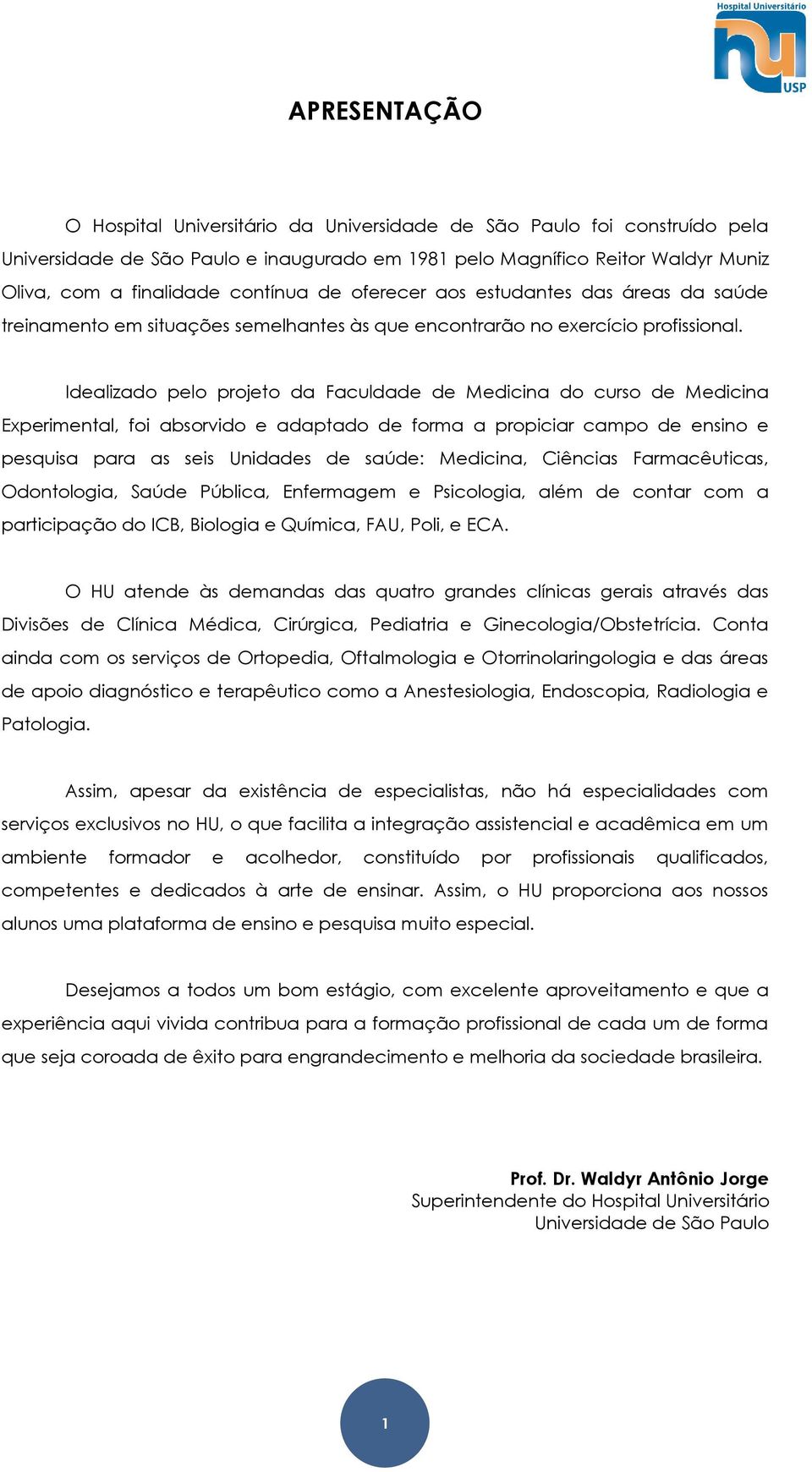 Idealizado pelo projeto da Faculdade de Medicina do curso de Medicina Experimental, foi absorvido e adaptado de forma a propiciar campo de ensino e pesquisa para as seis Unidades de saúde: Medicina,