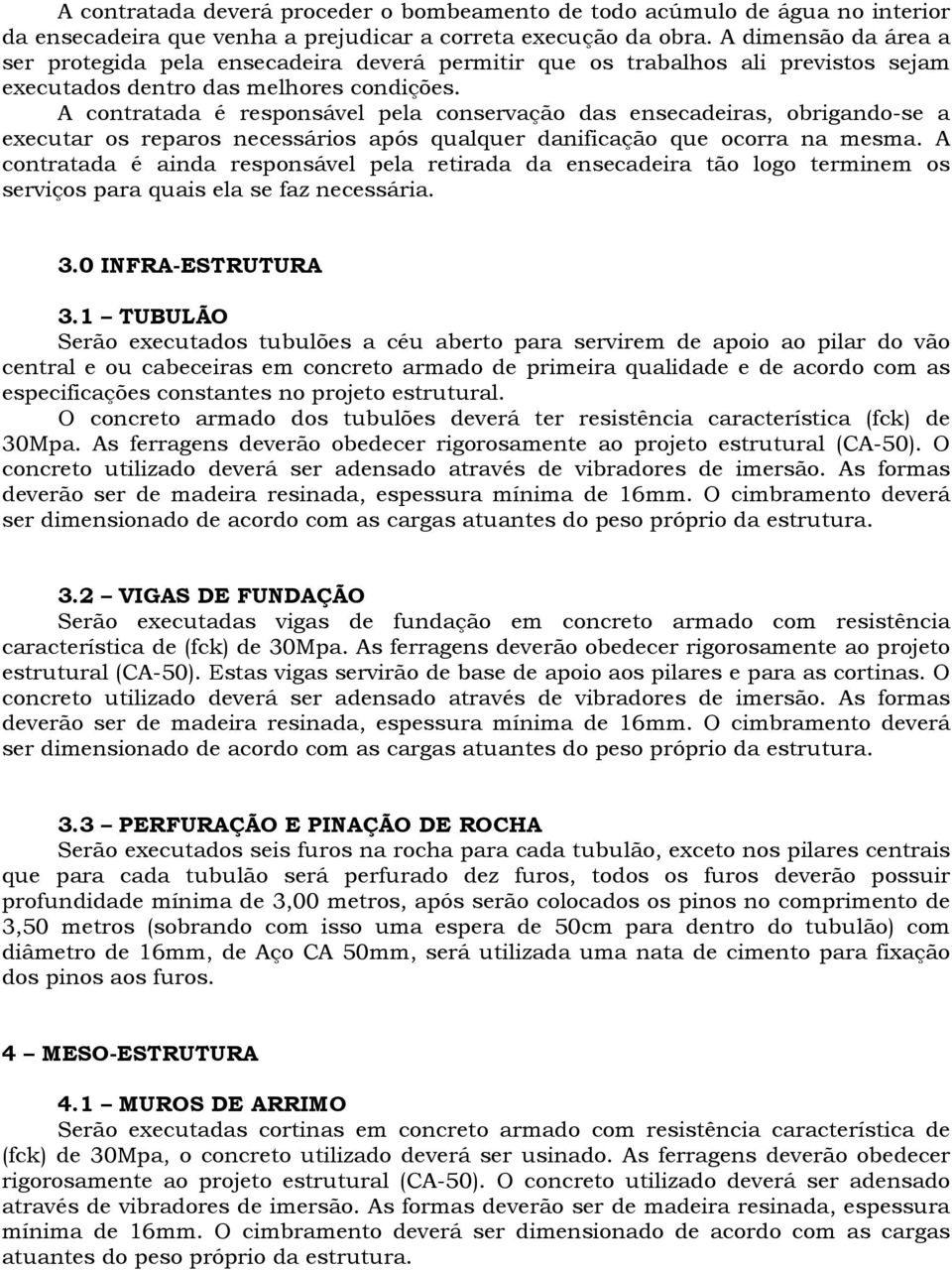 A contratada é responsável pela conservação das ensecadeiras, obrigando-se a executar os reparos necessários após qualquer danificação que ocorra na mesma.