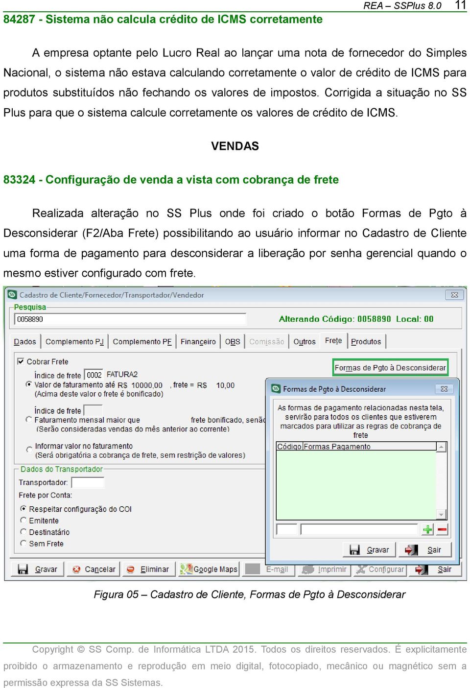 fechando os valores de impostos. Corrigida a situação no SS Plus para que o sistema calcule corretamente os valores de crédito de ICMS.