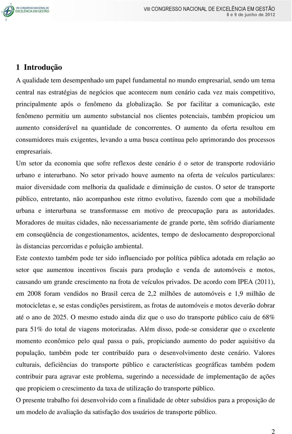 Se por facilitar a comunicação, este fenômeno permitiu um aumento substancial nos clientes potenciais, também propiciou um aumento considerável na quantidade de concorrentes.