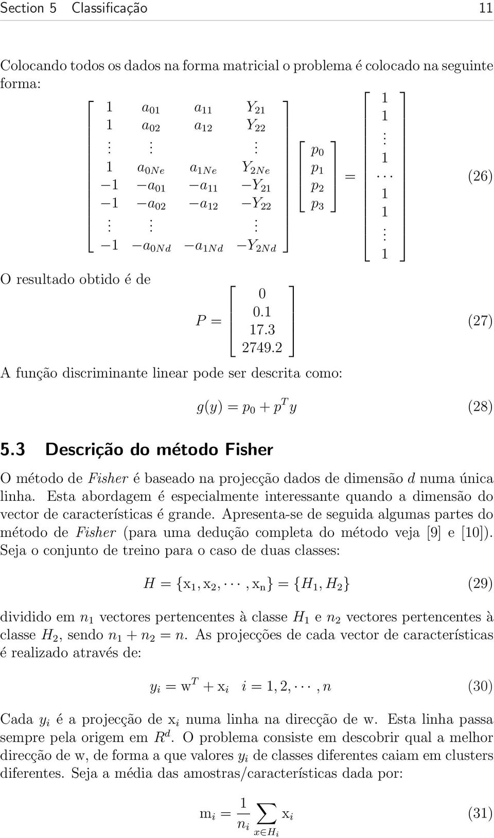 3 Descrição do método Fisher (27) g(y) = p + p T y (28) O método de Fisher é baseado na projecção dados de dimensão d numa única linha.