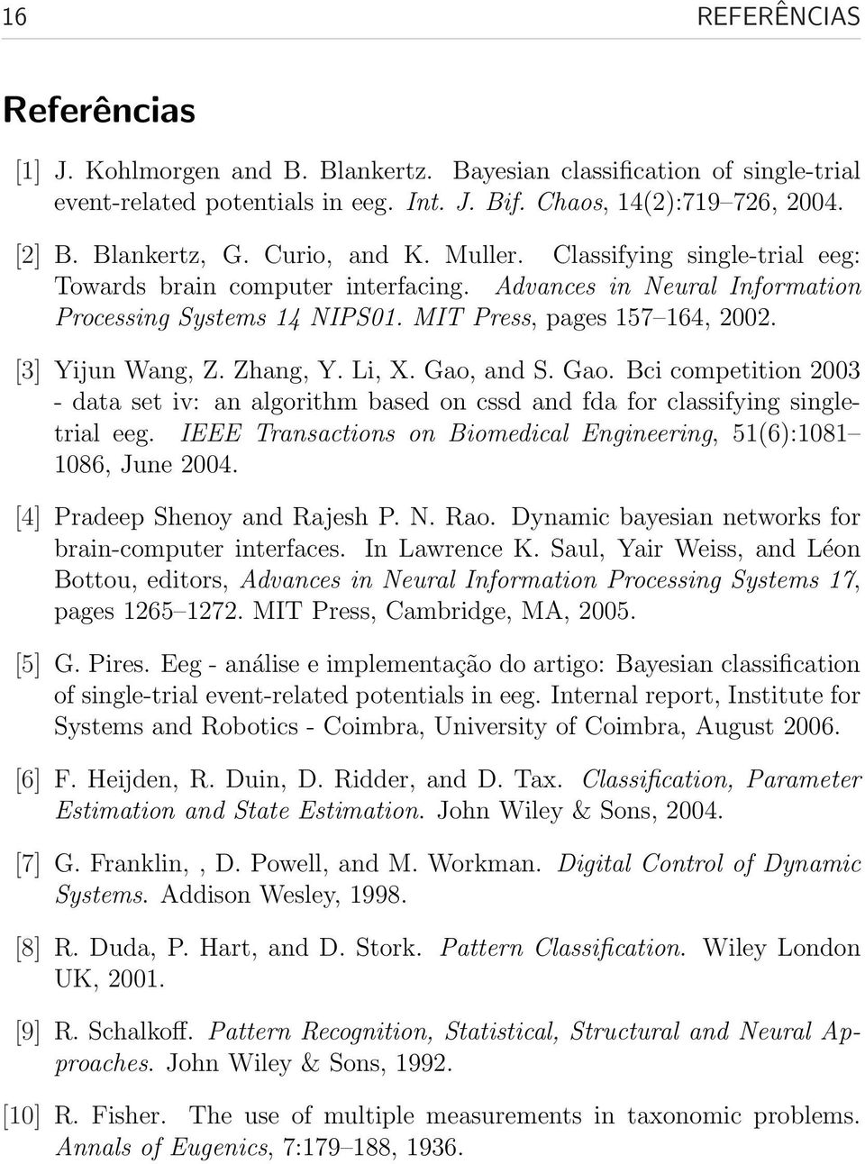 Zhang, Y. Li, X. Gao, and S. Gao. Bci competition 23 - data set iv: an algorithm based on cssd and fda for classifying singletrial eeg. IEEE Transactions on Biomedical Engineering, 5(6):8 86, June 24.