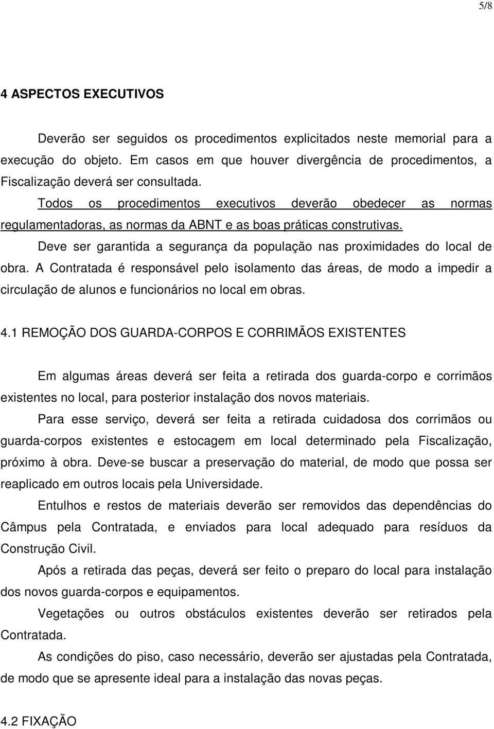 Todos os procedimentos executivos deverão obedecer as normas regulamentadoras, as normas da ABNT e as boas práticas construtivas.