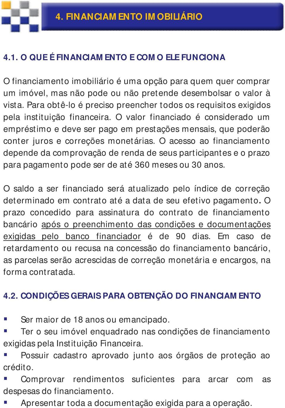 Para obtê-lo é preciso preencher todos os requisitos exigidos pela instituição financeira.