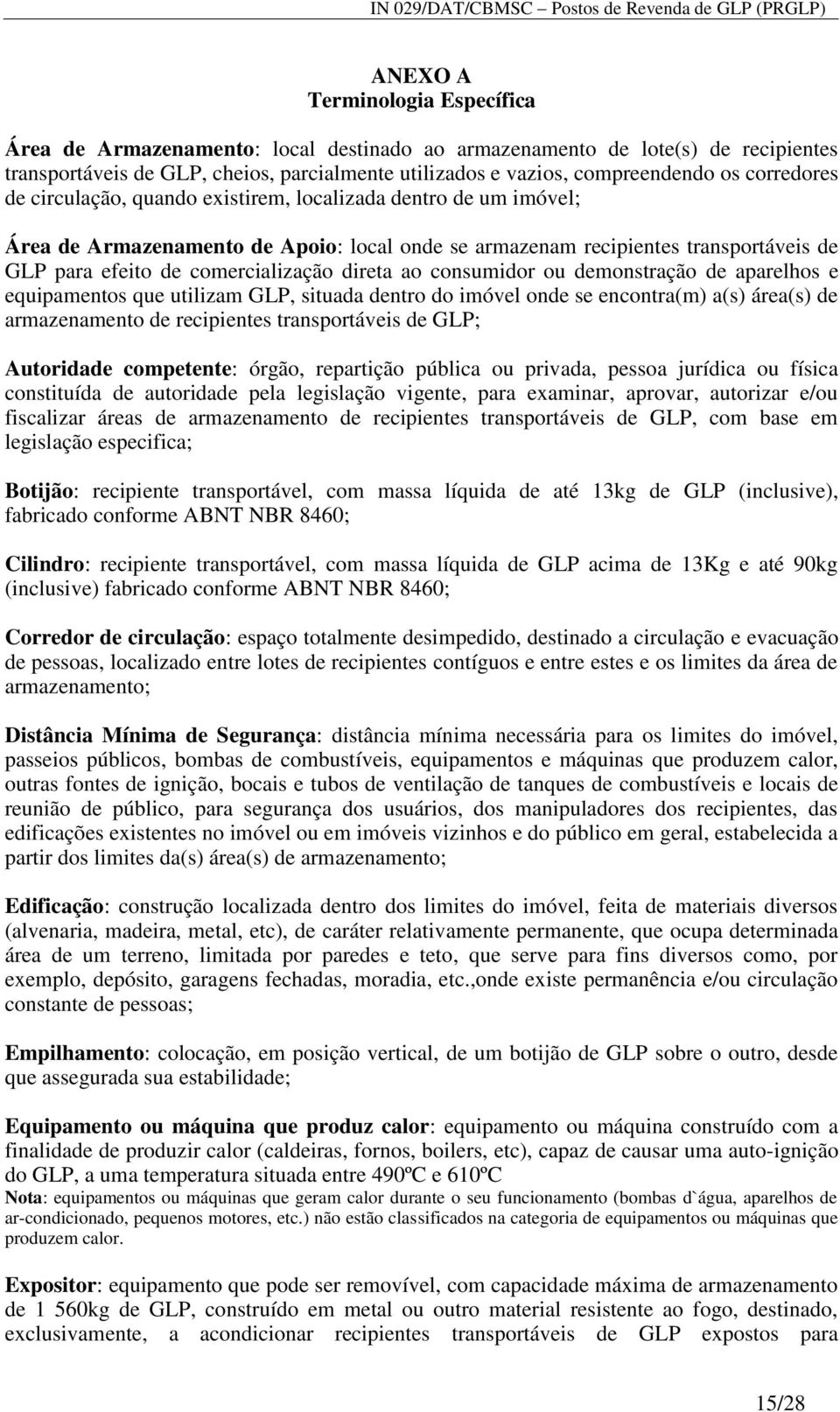 direta ao consumidor ou demonstração de aparelhos e equipamentos que utilizam GLP, situada dentro do imóvel onde se encontra(m) a(s) área(s) de armazenamento de recipientes transportáveis de GLP;