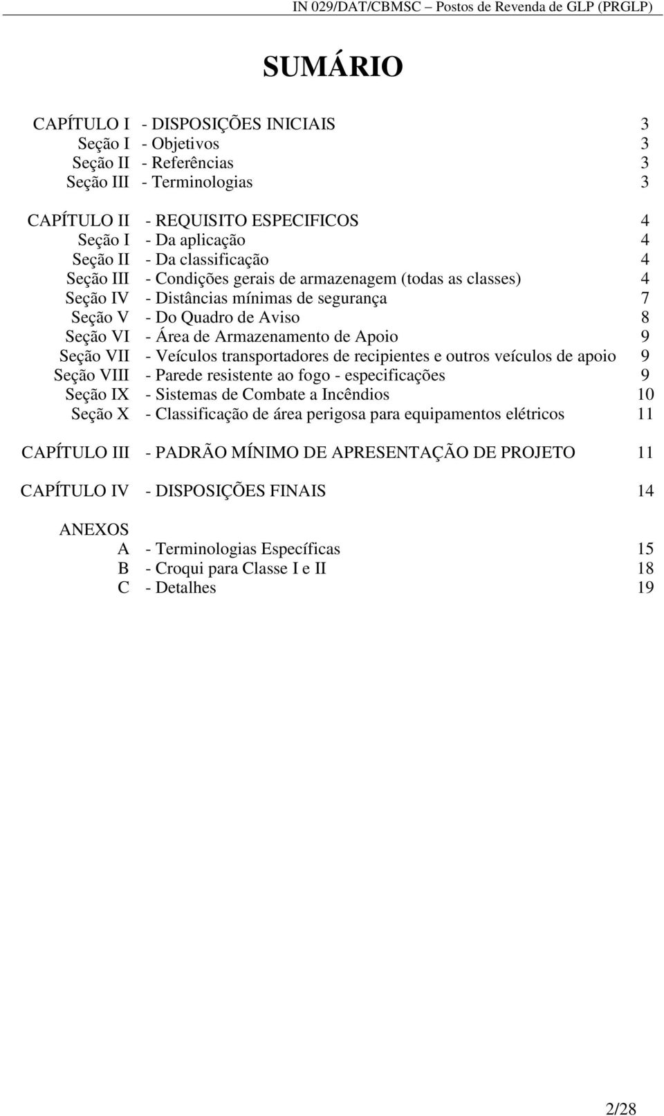 9 Seção VII - Veículos transportadores de recipientes e outros veículos de apoio 9 Seção VIII - Parede resistente ao fogo - especificações 9 Seção IX - Sistemas de Combate a Incêndios 10 Seção X -