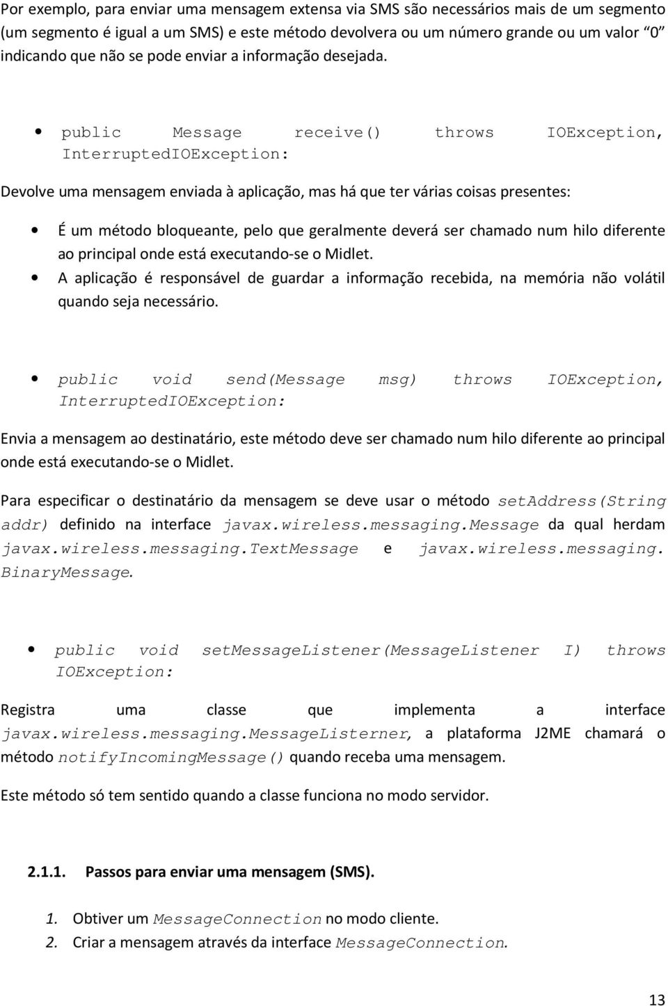 public Message receive() throws IOException, InterruptedIOException: Devolve uma mensagem enviada à aplicação, mas há que ter várias coisas presentes: É um método bloqueante, pelo que geralmente