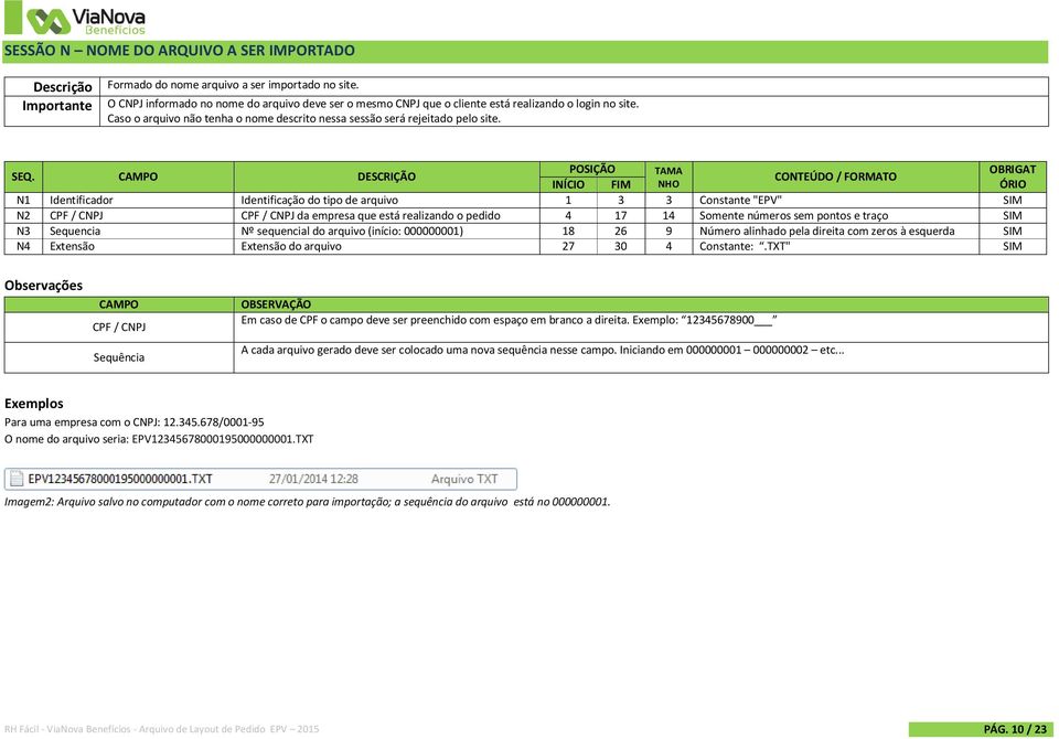 CAMPO DESCRIÇÃO POSIÇÃO TAMA OBRIGAT CONTEÚDO / FORMATO INÍCIO FIM NHO ÓRIO N1 Identificador Identificação do tipo de arquivo 1 3 3 Constante "EPV" SIM N2 CPF / CNPJ CPF / CNPJ da empresa que está