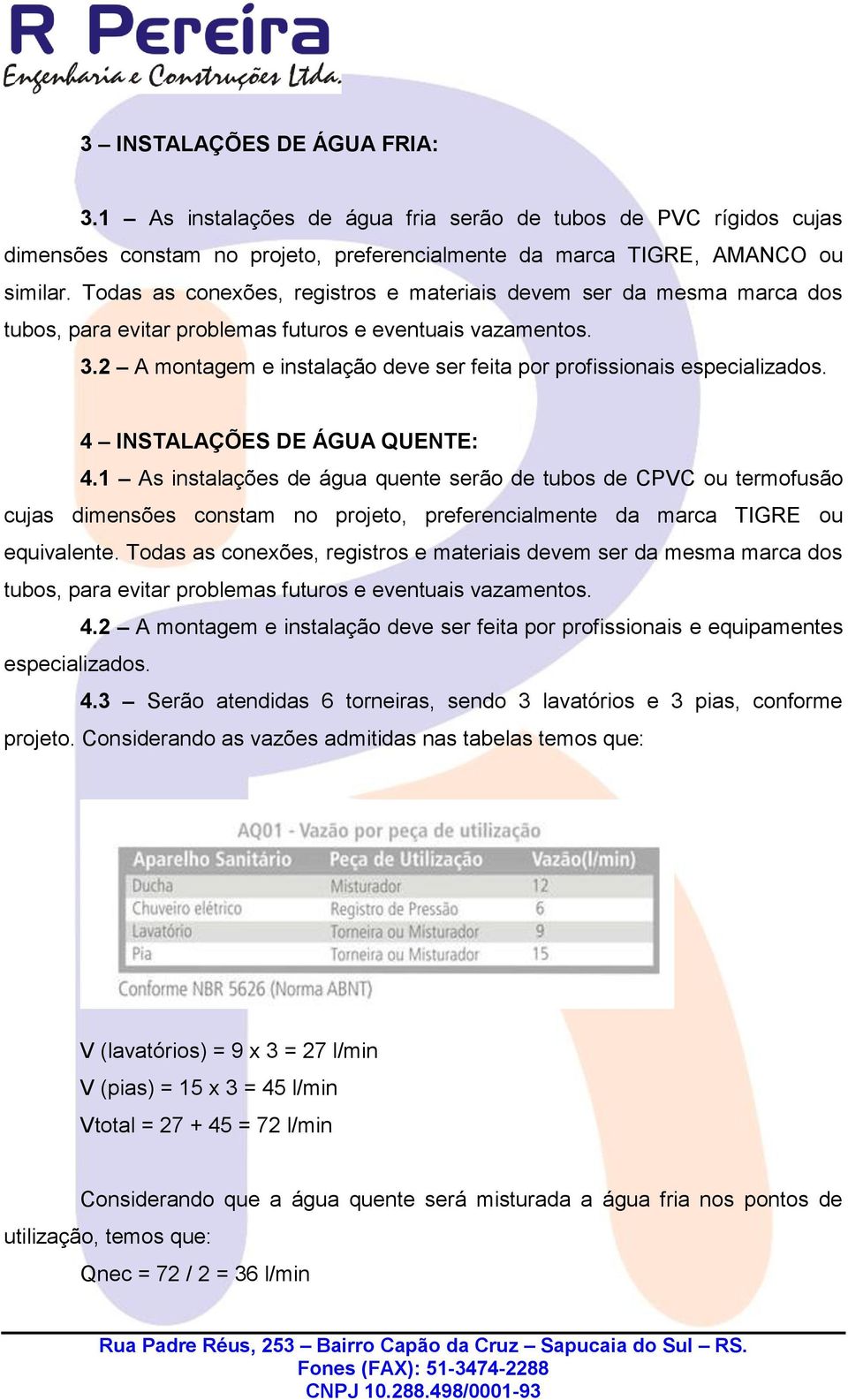 2 A montagem e instalação deve ser feita por profissionais especializados. 4 INSTALAÇÕES DE ÁGUA QUENTE: 4.