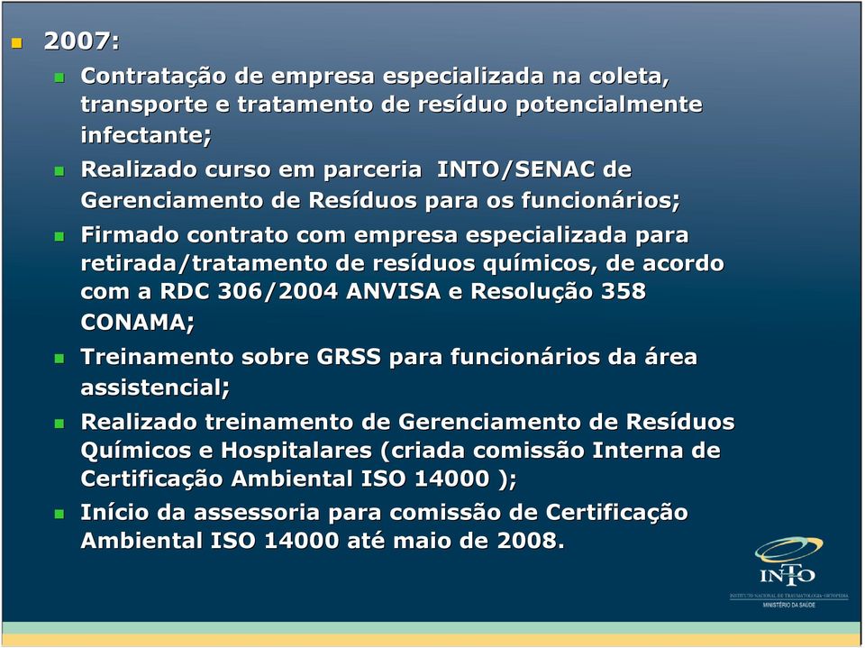 306/2004 ANVISA e Resolução 358 CONAMA; Treinamento sobre GRSS para funcionários da área assistencial; Realizado treinamento de Gerenciamento de Resíduos Químicos