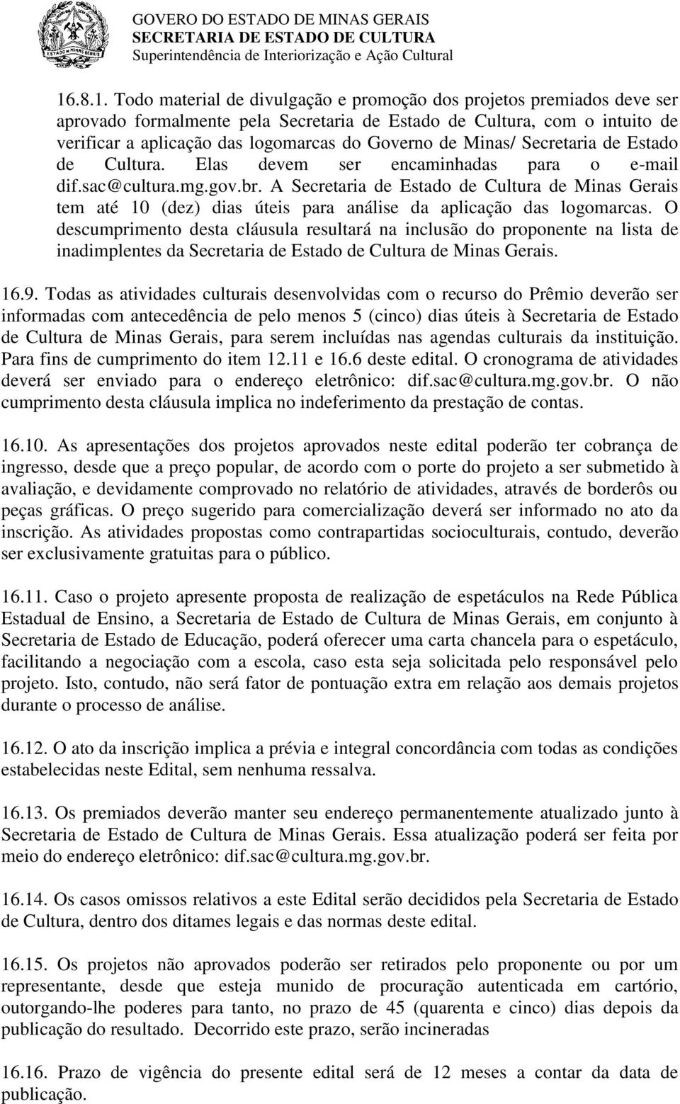 A Secretaria de Estado de Cultura de Minas Gerais tem até 10 (dez) dias úteis para análise da aplicação das logomarcas.