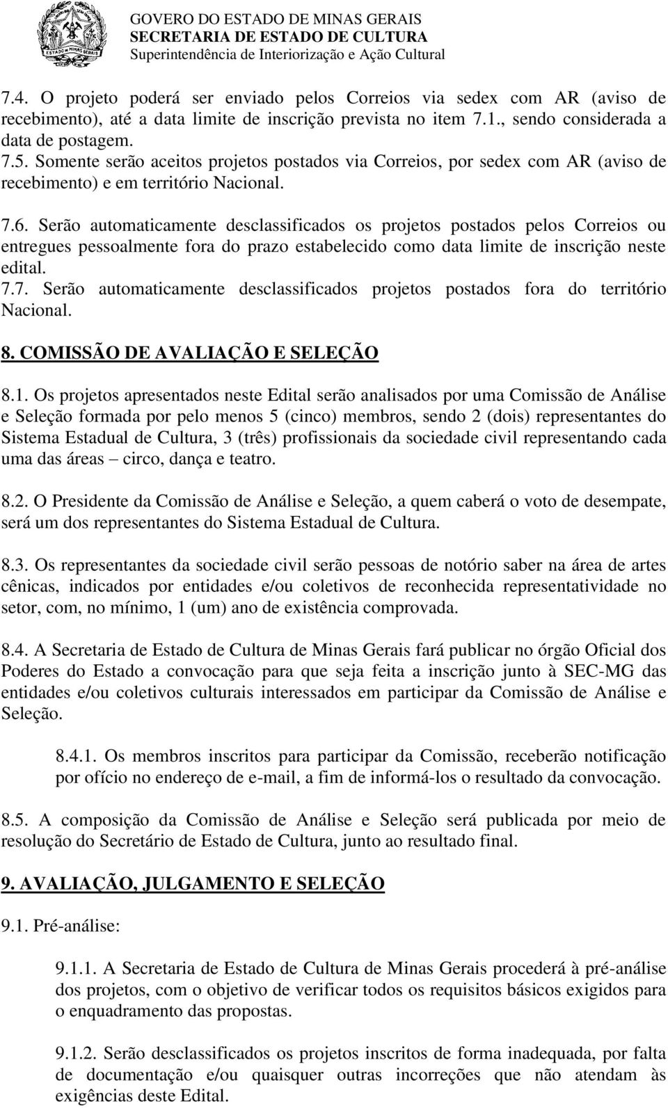 Serão automaticamente desclassificados os projetos postados pelos Correios ou entregues pessoalmente fora do prazo estabelecido como data limite de inscrição neste edital. 7.